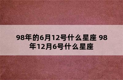 98年的6月12号什么星座 98年12月6号什么星座